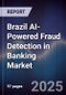 Brazil AI-Powered Fraud Detection in Banking Market - Product Image