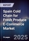 Spain Cold Chain for Fresh Produce E-Commerce Market - Product Image