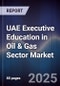 UAE Executive Education in Oil & Gas Sector Market - Product Image