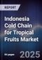 Indonesia Cold Chain for Tropical Fruits Market - Product Image