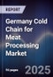 Germany Cold Chain for Meat Processing Market - Product Thumbnail Image