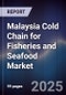 Malaysia Cold Chain for Fisheries and Seafood Market - Product Image
