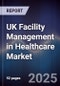 UK Facility Management in Healthcare Market - Product Image