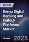 Kenya Digital Banking and Fintech Platforms Market - Product Image