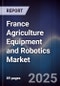 France Agriculture Equipment and Robotics Market - Product Image