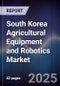 South Korea Agricultural Equipment and Robotics Market - Product Image