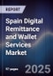 Spain Digital Remittance and Wallet Services Market - Product Image