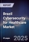 Brazil Cybersecurity for Healthcare Market - Product Image