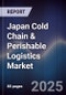 Japan Cold Chain & Perishable Logistics Market - Product Image