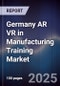 Germany AR VR in Manufacturing Training Market - Product Thumbnail Image