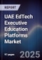 UAE EdTech Executive Education Platforms Market - Product Image