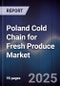 Poland Cold Chain for Fresh Produce Market - Product Image