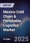 Mexico Cold Chain & Perishable Logistics Market - Product Image