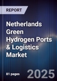 Netherlands Green Hydrogen Ports & Logistics Market- Product Image