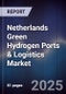 Netherlands Green Hydrogen Ports & Logistics Market - Product Image