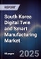 South Korea Digital Twin and Smart Manufacturing Market - Product Image