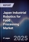 Japan Industrial Robotics for Food Processing Market - Product Thumbnail Image