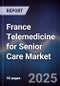 France Telemedicine for Senior Care Market - Product Image