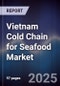 Vietnam Cold Chain for Seafood Market - Product Image
