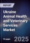 Ukraine Animal Health and Veterinary Services Market - Product Image