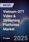 Vietnam OTT Video & Streaming Platforms Market - Product Image