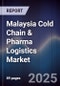 Malaysia Cold Chain & Pharma Logistics Market - Product Image