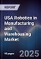 USA Robotics in Manufacturing and Warehousing Market - Product Image