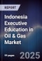 Indonesia Executive Education in Oil & Gas Market - Product Image
