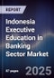 Indonesia Executive Education in Banking Sector Market - Product Image