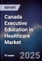 Canada Executive Education in Healthcare Market - Product Image