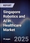 Singapore Robotics and AI in Healthcare Market - Product Image