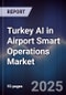 Turkey AI in Airport Smart Operations Market - Product Image
