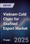 Vietnam Cold Chain for Seafood Export Market - Product Image