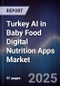 Turkey AI in Baby Food Digital Nutrition Apps Market - Product Image