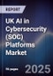 UK AI in Cybersecurity (SOC) Platforms Market - Product Image