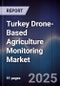 Turkey Drone-Based Agriculture Monitoring Market - Product Image