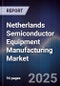 Netherlands Semiconductor Equipment Manufacturing Market - Product Thumbnail Image