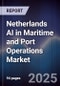 Netherlands AI in Maritime and Port Operations Market - Product Image