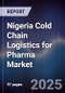 Nigeria Cold Chain Logistics for Pharma Market - Product Image