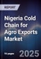 Nigeria Cold Chain for Agro Exports Market - Product Image