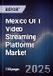 Mexico OTT Video Streaming Platforms Market - Product Image