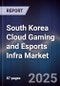 South Korea Cloud Gaming and Esports Infra Market - Product Image