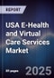 USA E-Health and Virtual Care Services Market - Product Image
