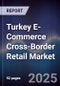 Turkey E-Commerce Cross-Border Retail Market - Product Image