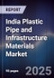 India Plastic Pipe and Infrastructure Materials Market - Product Thumbnail Image