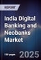 India Digital Banking and Neobanks Market - Product Image