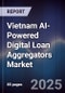 Vietnam AI-Powered Digital Loan Aggregators Market - Product Image