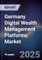 Germany Digital Wealth Management Platforms Market - Product Thumbnail Image