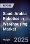 Saudi Arabia Robotics in Warehousing Market - Product Image