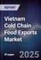 Vietnam Cold Chain Food Exports Market - Product Image